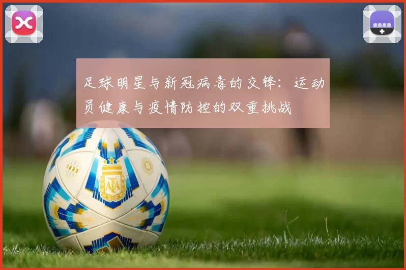 足球明星与新冠病毒的交锋：运动员健康与疫情防控的双重挑战
