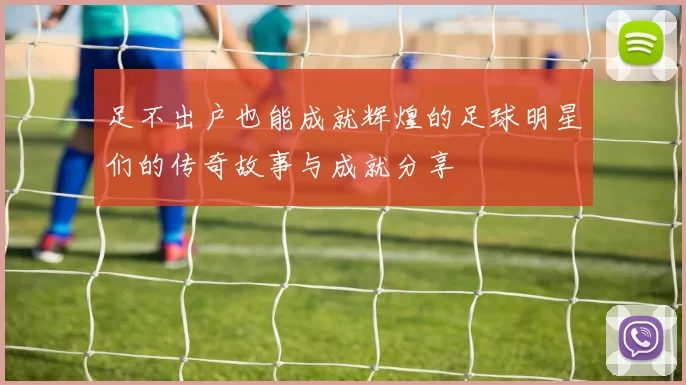 足不出户也能成就辉煌的足球明星们的传奇故事与成就分享