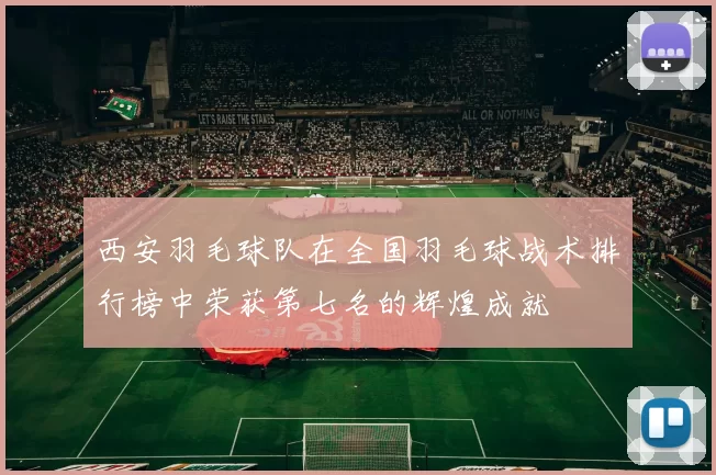 西安羽毛球队在全国羽毛球战术排行榜中荣获第七名的辉煌成就