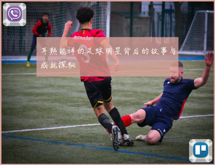 耳熟能详的足球明星背后的故事与成就探秘
