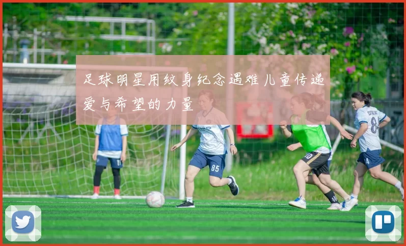 足球明星用纹身纪念遇难儿童传递爱与希望的力量